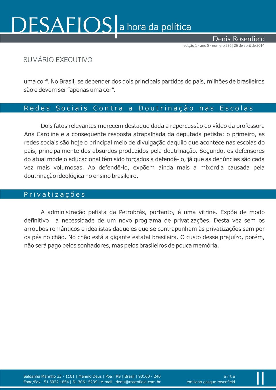 atrapalhada da deputada petista: o primeiro, as redes sociais são hoje o principal meio de divulgação daquilo que acontece nas escolas do país, principalmente dos absurdos produzidos pela doutrinação.