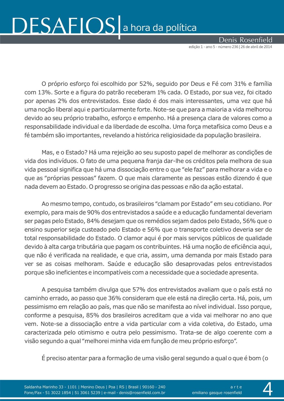 Note-se que para a maioria a vida melhorou devido ao seu próprio trabalho, esforço e empenho. Há a presença clara de valores como a responsabilidade individual e da liberdade de escolha.