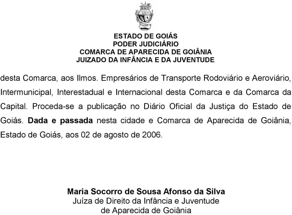 e da Comarca da Capital. Proceda-se a publicação no Diário Oficial da Justiça do Estado de Goiás.