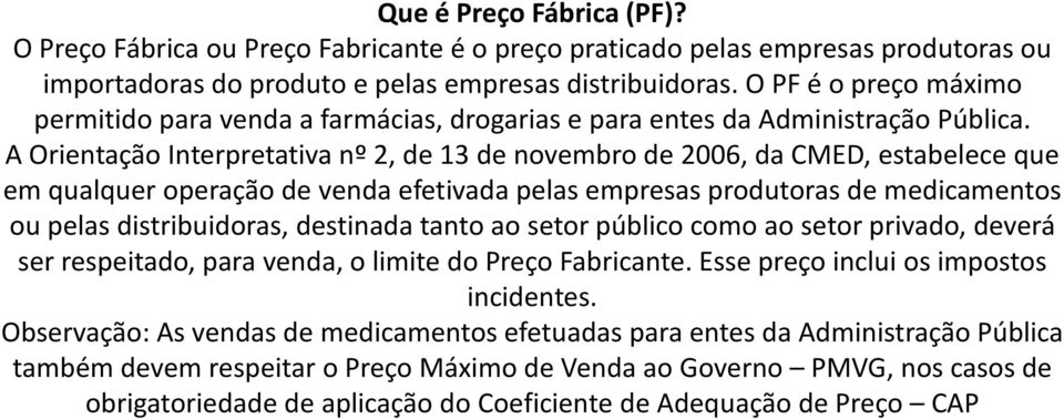 A Orientação Interpretativa nº 2, de 13 de novembro de 2006, da CMED, estabelece que em qualquer operação de venda efetivada pelas empresas produtoras de medicamentos ou pelas distribuidoras,