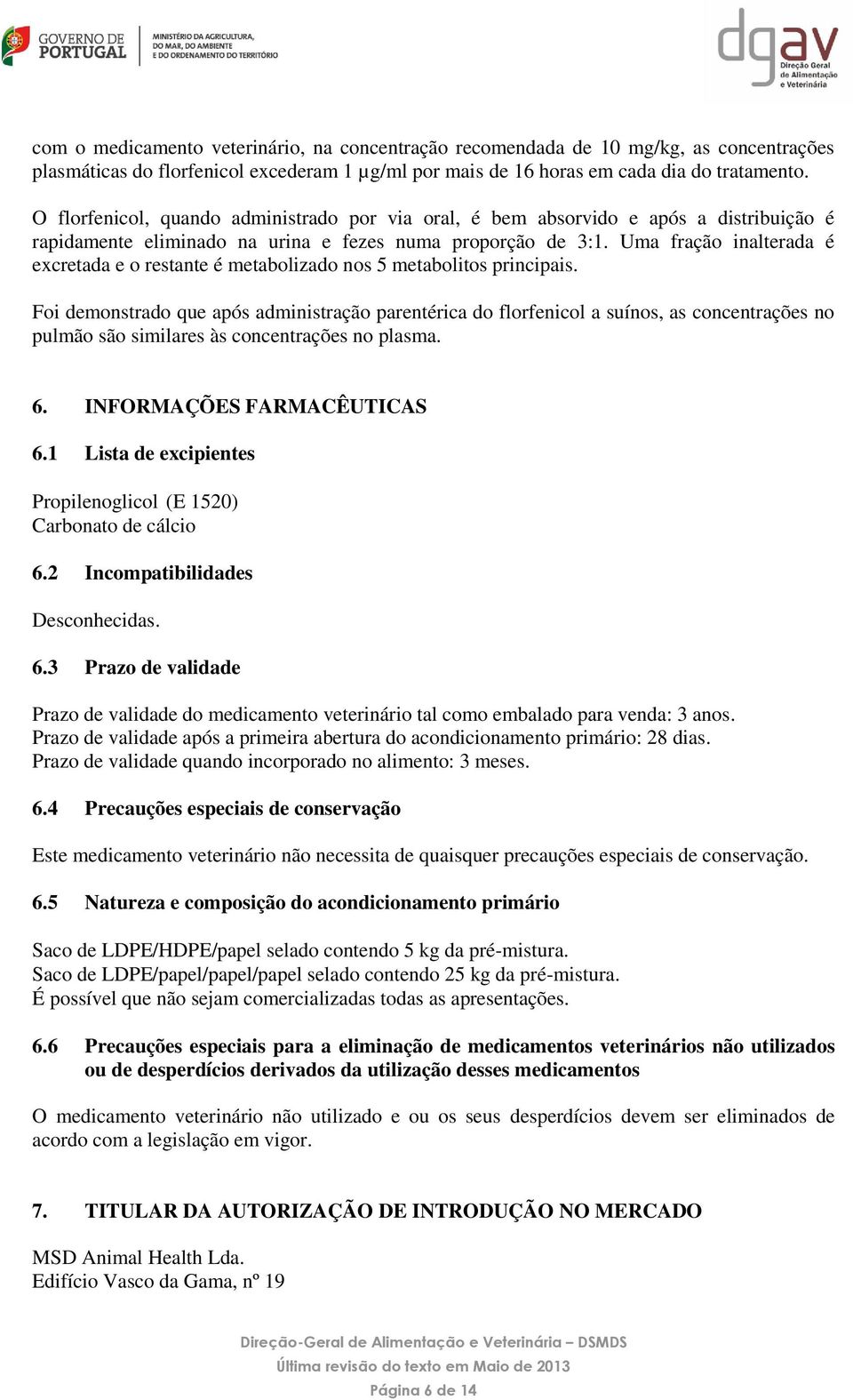 Uma fração inalterada é excretada e o restante é metabolizado nos 5 metabolitos principais.