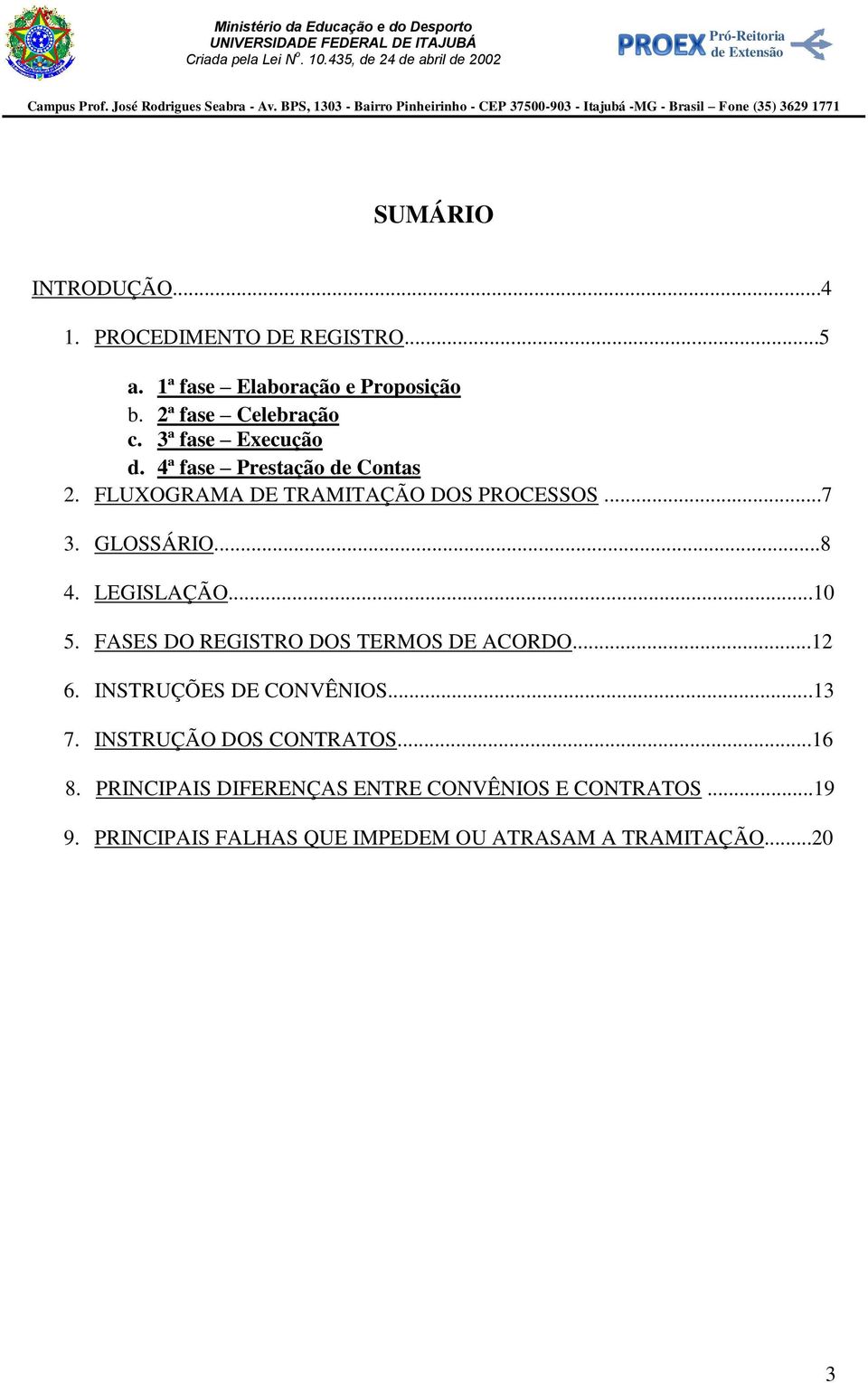 LEGISLAÇÃO...10 5. FASES DO REGISTRO DOS TERMOS DE ACORDO...12 6. INSTRUÇÕES DE CONVÊNIOS...13 7.