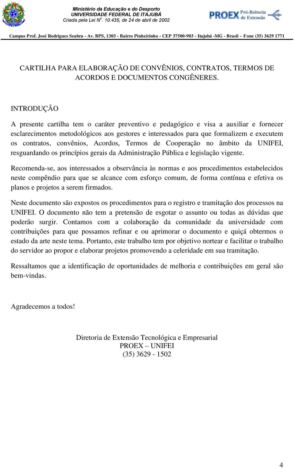 contratos, convênios, Acordos, Termos de Cooperação no âmbito da UNIFEI, resguardando os princípios gerais da Administração Pública e legislação vigente.