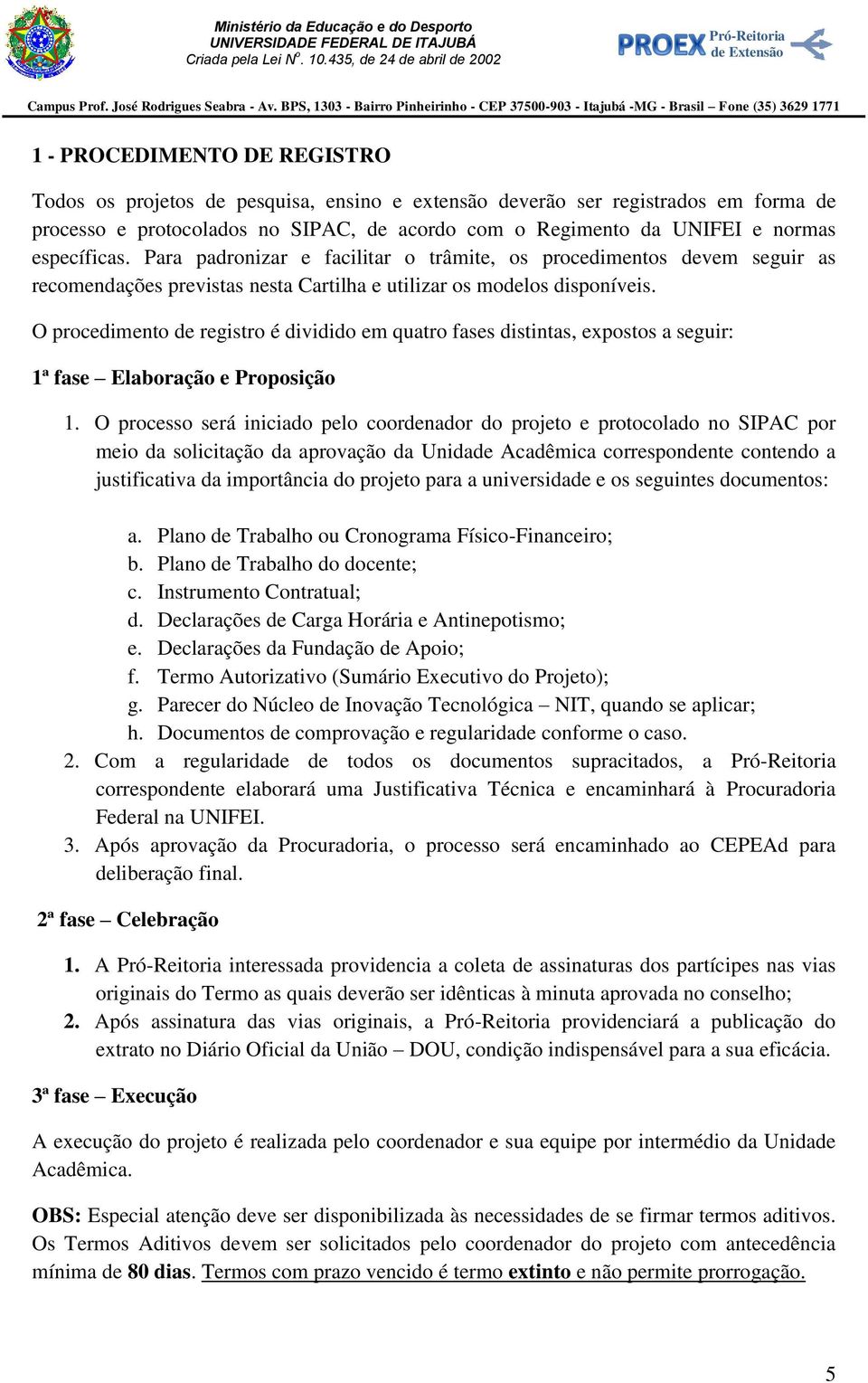 O procedimento de registro é dividido em quatro fases distintas, expostos a seguir: 1ª fase Elaboração e Proposição 1.