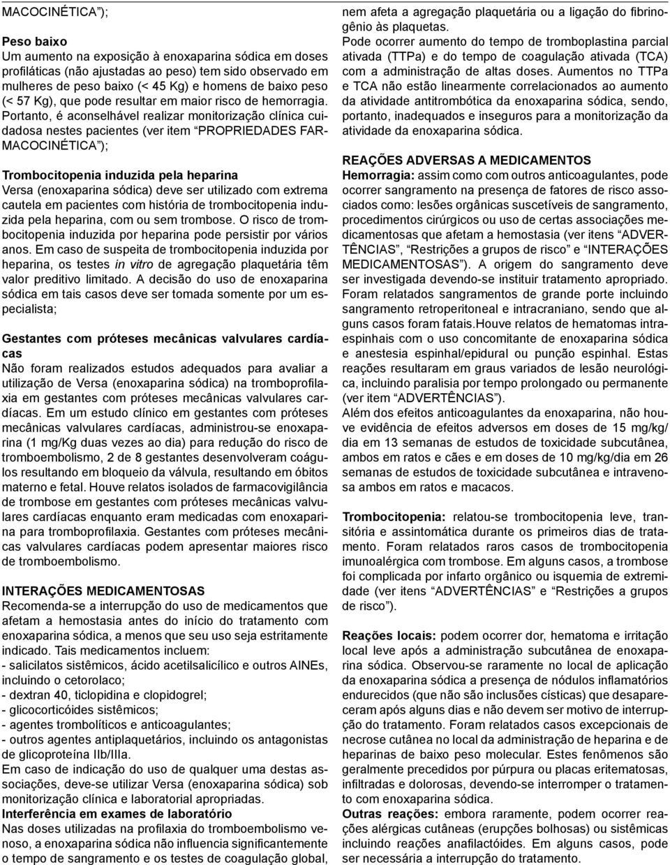 Portanto, é aconselhável realizar monitorização clínica cuidadosa nestes pacientes (ver item PROPRIEDADES FAR- MACOCINÉTICA ); Trombocitopenia induzida pela heparina Versa (enoxaparina sódica) deve