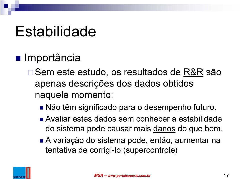 Avaliar estes dados sem conhecer a estabilidade do sistema pode causar mais danos do que bem.