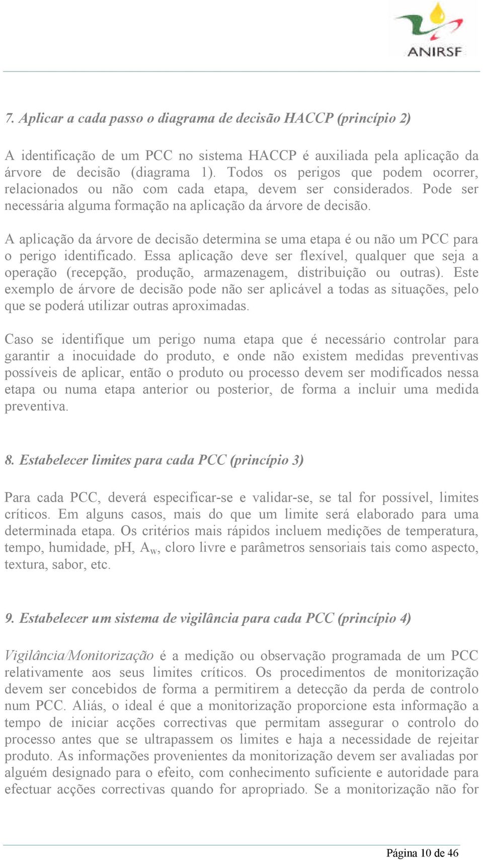 A aplicação da árvore de decisão determina se uma etapa é ou não um PCC para o perigo identificado.