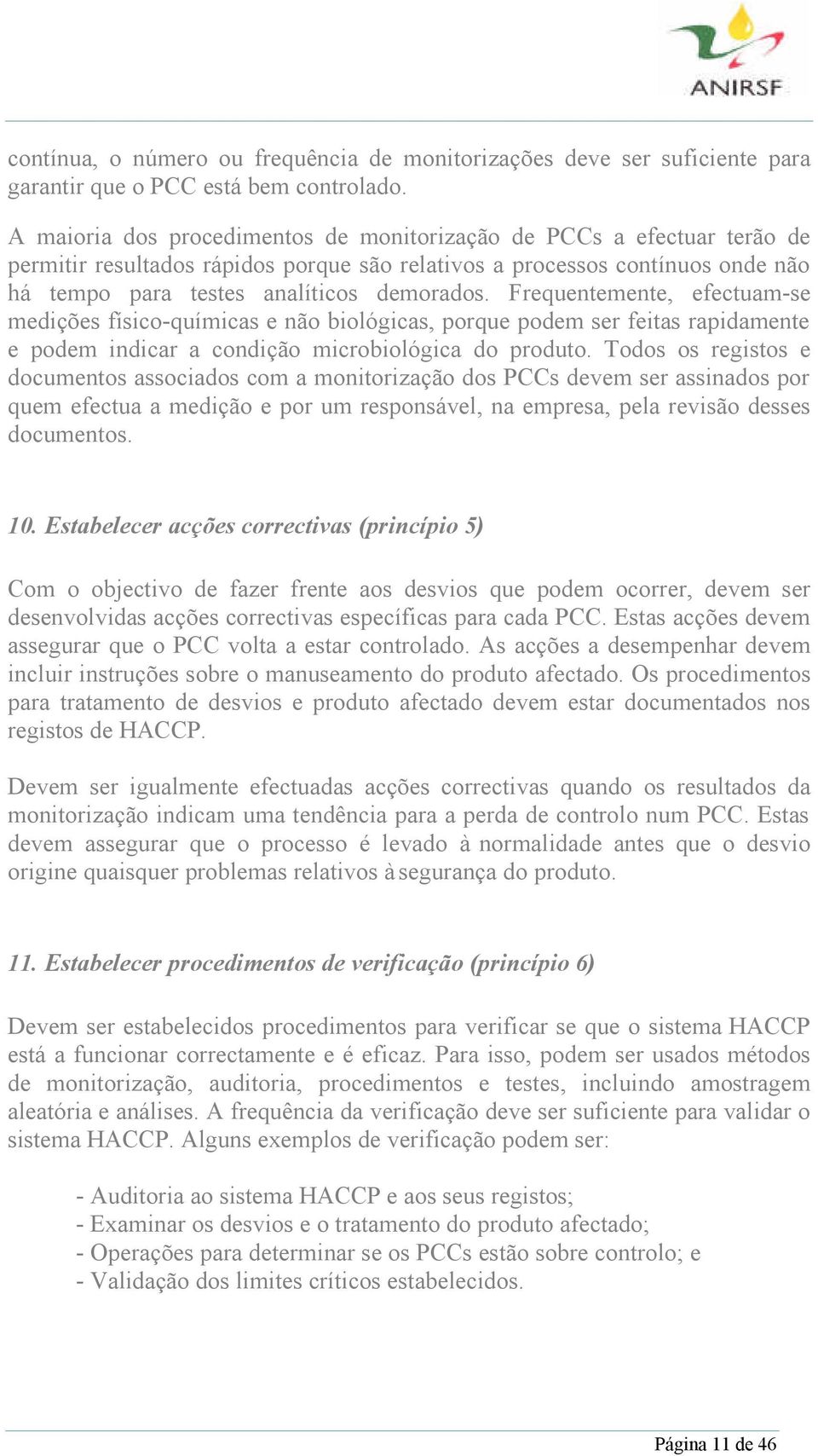 Frequentemente, efectuam-se medições físico-químicas e não biológicas, porque podem ser feitas rapidamente e podem indicar a condição microbiológica do produto.