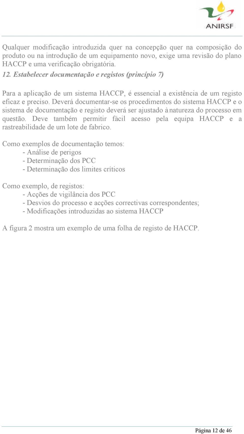 Deverá documentar-se os procedimentos do sistema HACCP e o sistema de documentação e registo deverá ser ajustado à natureza do processo em questão.