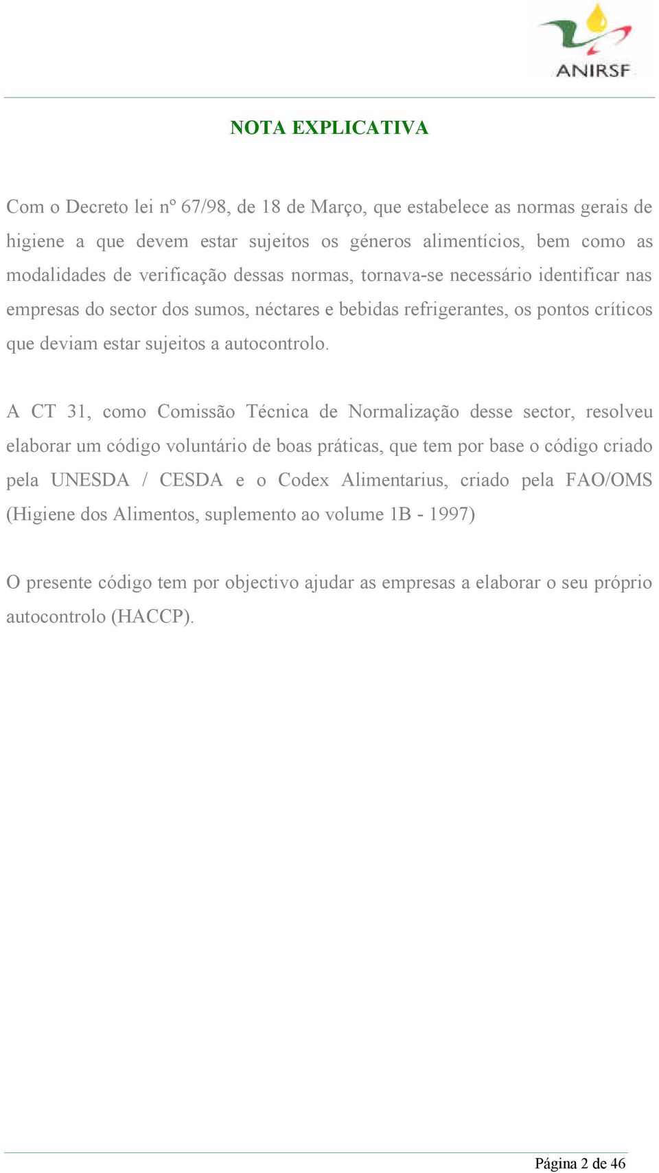 A CT 31, como Comissão Técnica de Normalização desse sector, resolveu elaborar um código voluntário de boas práticas, que tem por base o código criado pela UNESDA / CESDA e o Codex