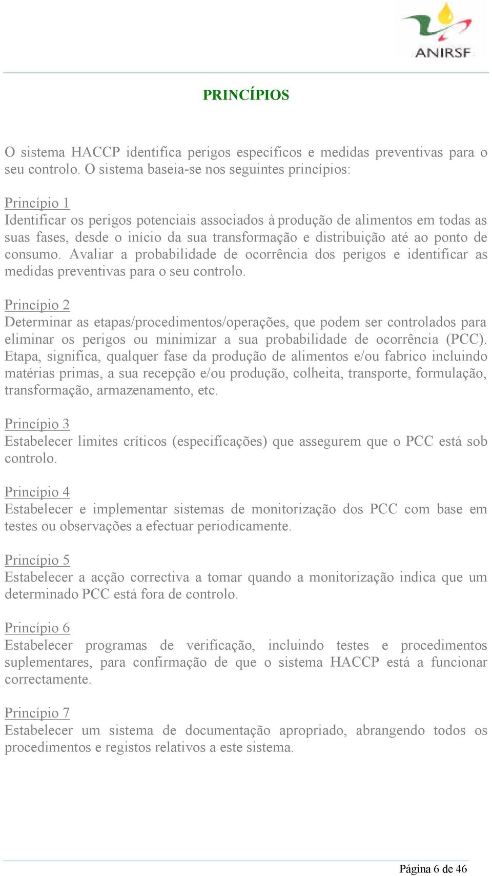 distribuição até ao ponto de consumo. Avaliar a probabilidade de ocorrência dos perigos e identificar as medidas preventivas para o seu controlo.