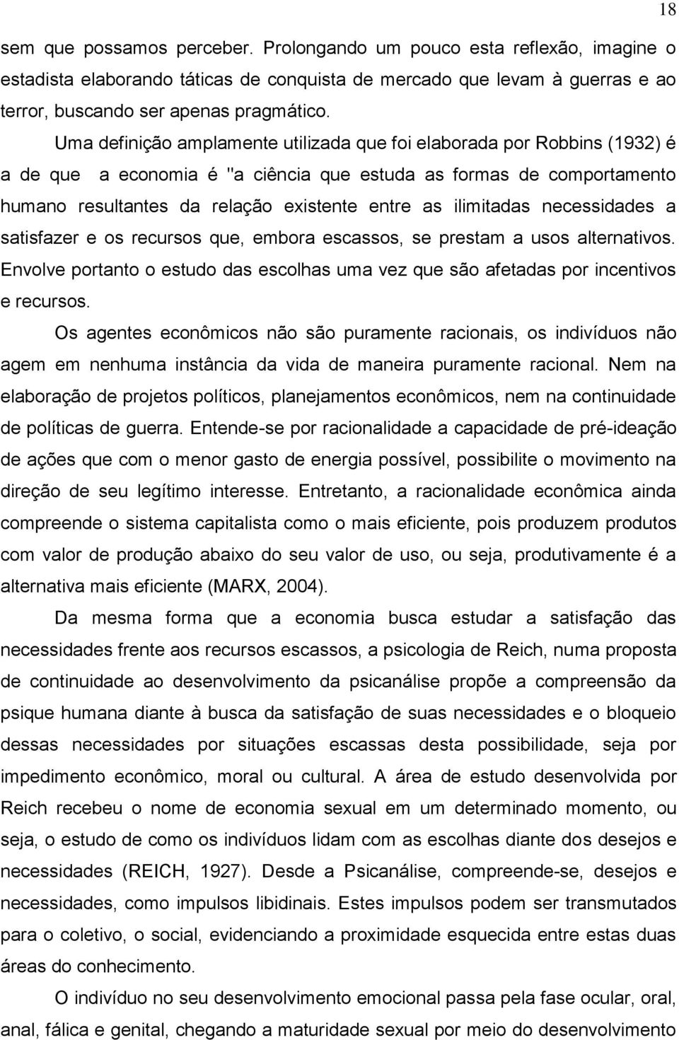 ilimitadas necessidades a satisfazer e os recursos que, embora escassos, se prestam a usos alternativos. Envolve portanto o estudo das escolhas uma vez que são afetadas por incentivos e recursos.