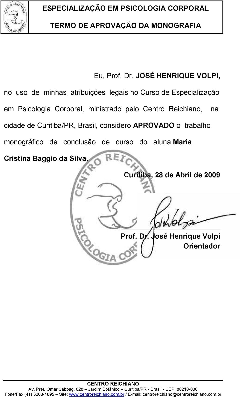 Curitiba/PR, Brasil, considero APROVADO o trabalho monográfico de conclusão de curso do aluna Maria Cristina Baggio da Silva.