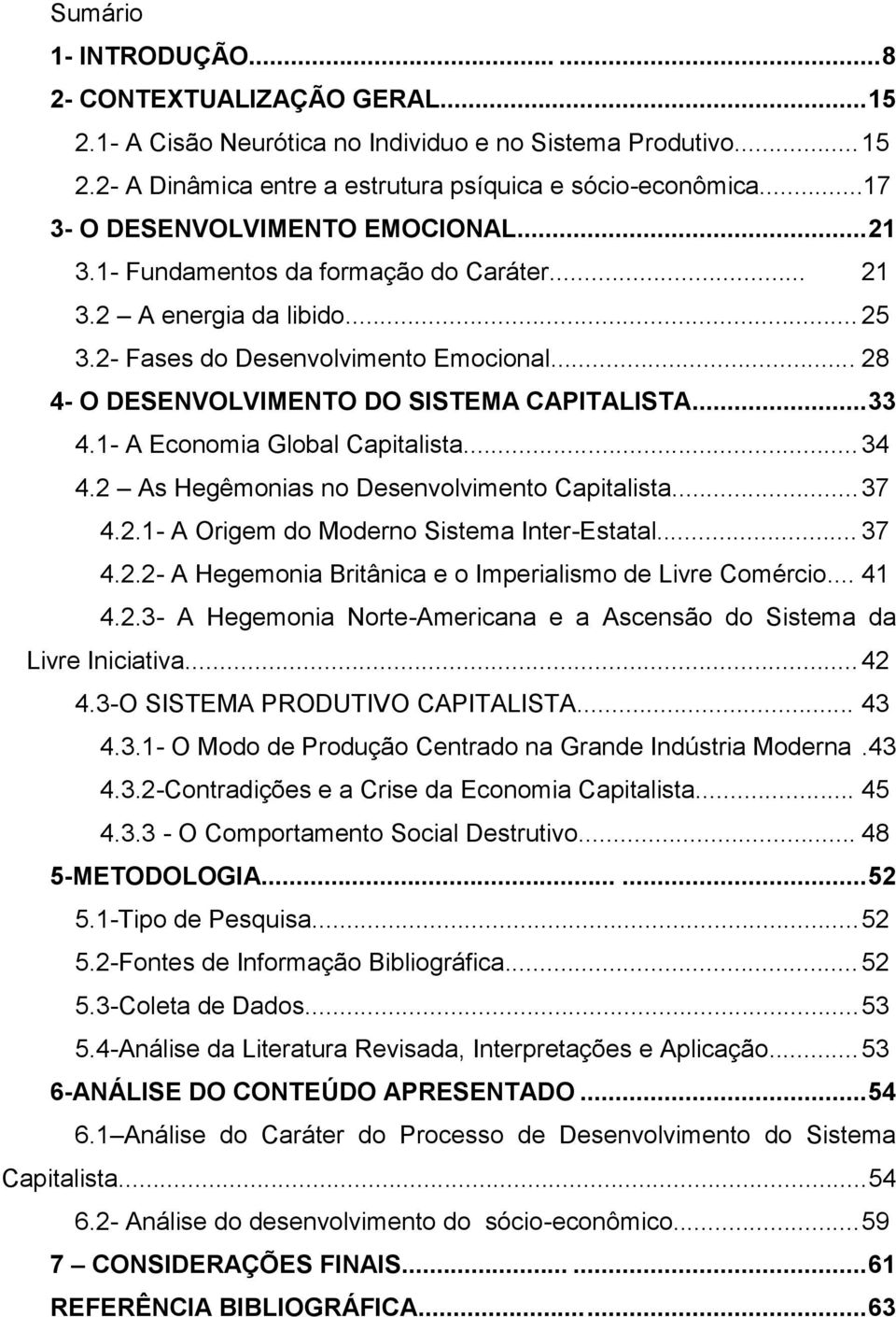 .. 28 4- O DESENVOLVIMENTO DO SISTEMA CAPITALISTA... 33 4.1- A Economia Global Capitalista... 34 4.2 As Hegêmonias no Desenvolvimento Capitalista... 37 4.2.1- A Origem do Moderno Sistema Inter-Estatal.