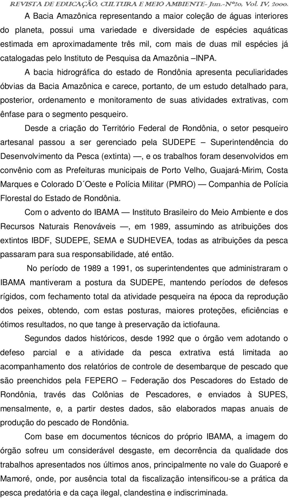 A bacia hidrográfica do estado de Rondônia apresenta peculiaridades óbvias da Bacia Amazônica e carece, portanto, de um estudo detalhado para, posterior, ordenamento e monitoramento de suas