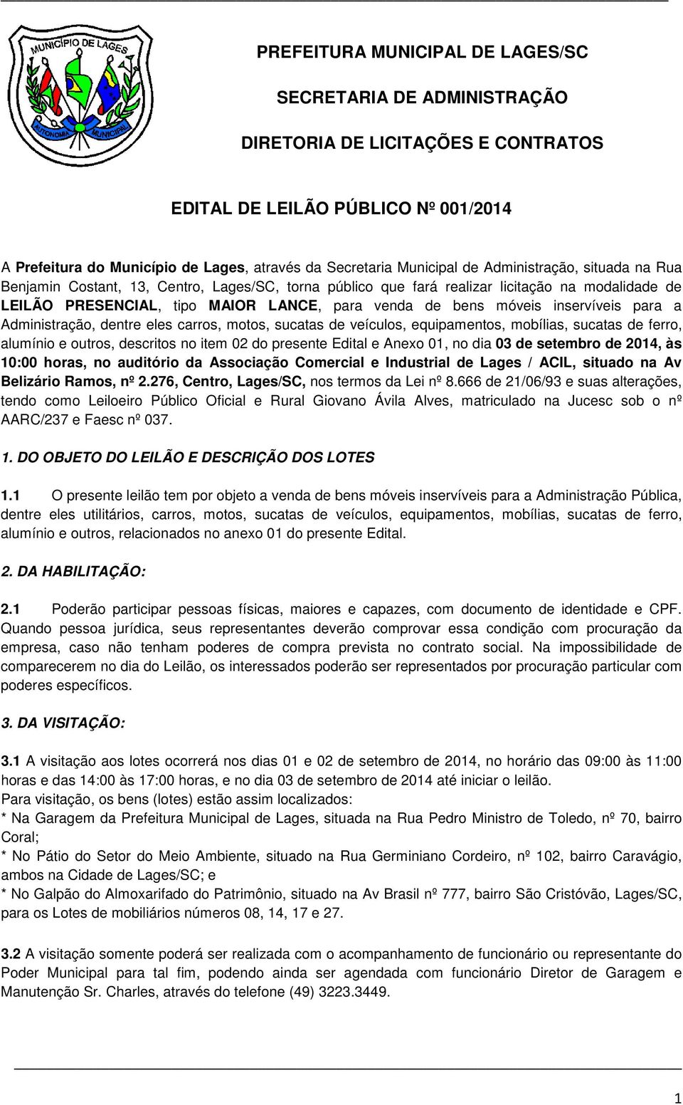 móveis inservíveis para a Administração, dentre eles carros, motos, sucatas de veículos, equipamentos, mobílias, sucatas de ferro, alumínio e outros, descritos no item 02 do presente Edital e Anexo