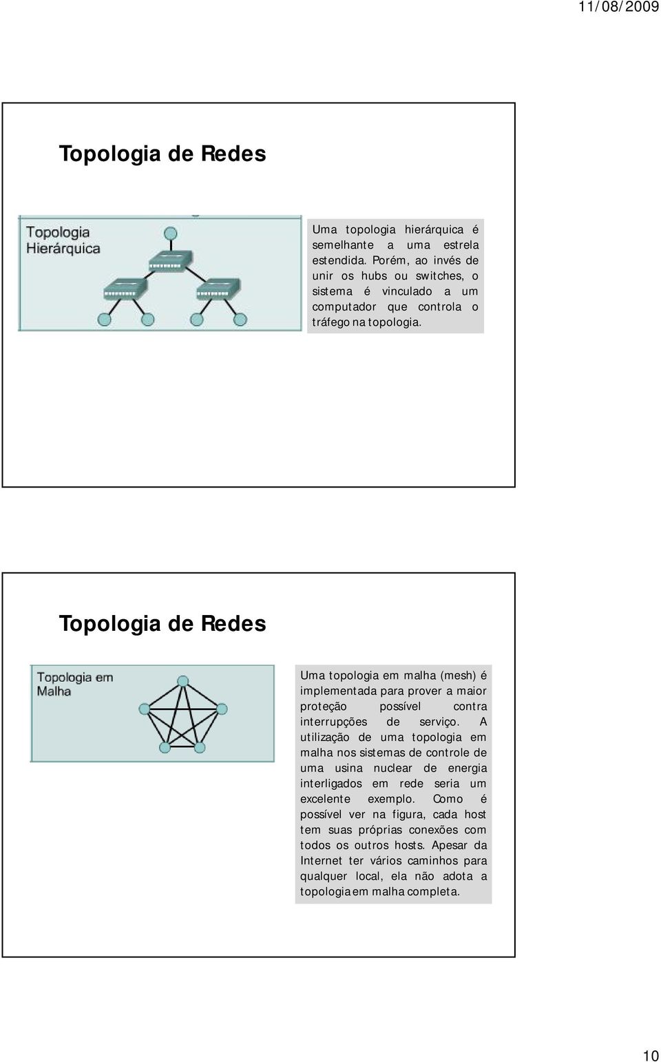 Topologia de Redes Uma topologia em malha (mesh) é implementada para prover a maior proteção possível contra interrupções de serviço.