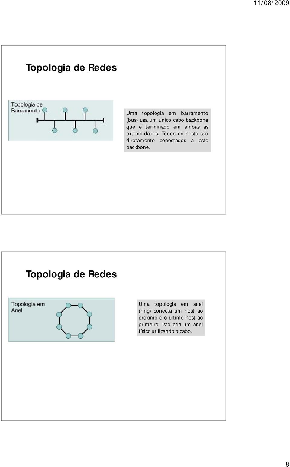 Todos os hosts são diretamente conectados a este backbone.