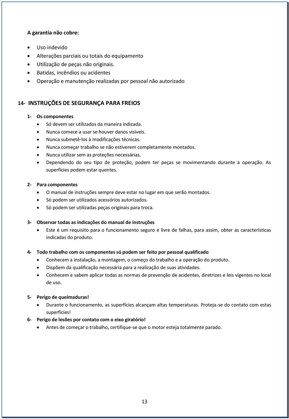 Nunca comece a usar se houver danos visíveis. Nunca submetê-los à modificações técnicas. Nunca começar trabalho se não estiverem completamente montados. Nunca utilizar sem as proteções necessárias.