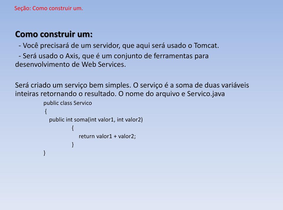 Será criado um serviço bem simples. O serviço é a soma de duas variáveis inteiras retornando o resultado.