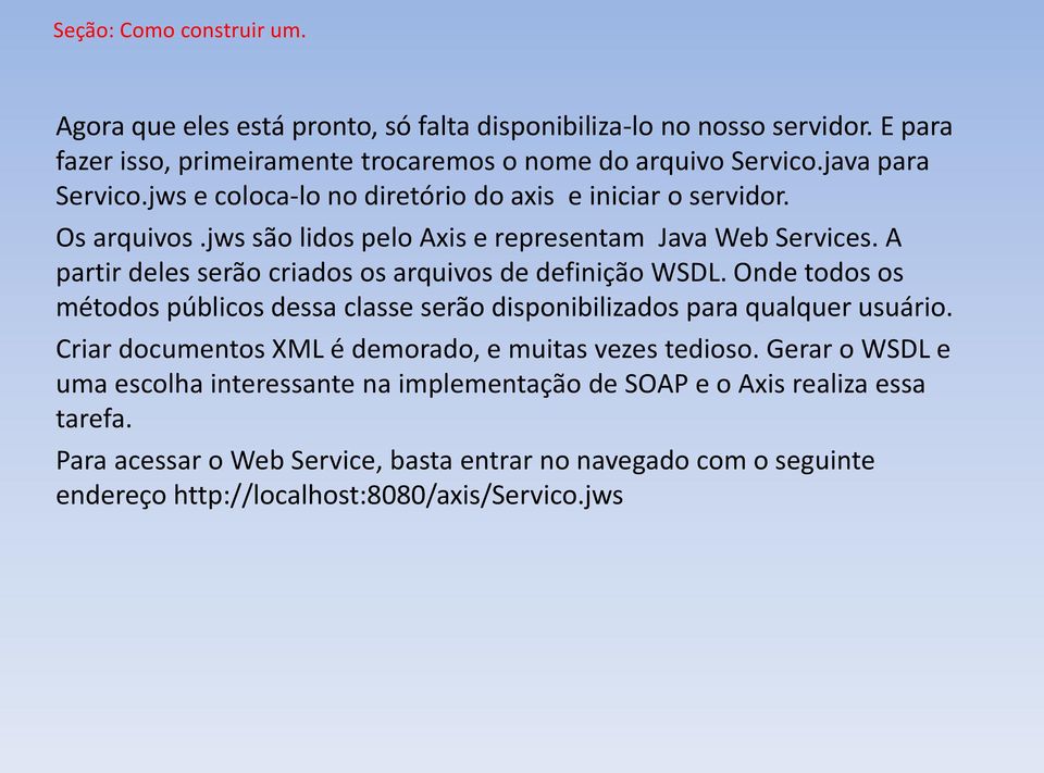 A partir deles serão criados os arquivos de definição WSDL. Onde todos os métodos públicos dessa classe serão disponibilizados para qualquer usuário.