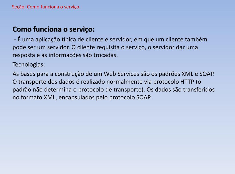 O cliente requisita o serviço, o servidor dar uma resposta e as informações são trocadas.