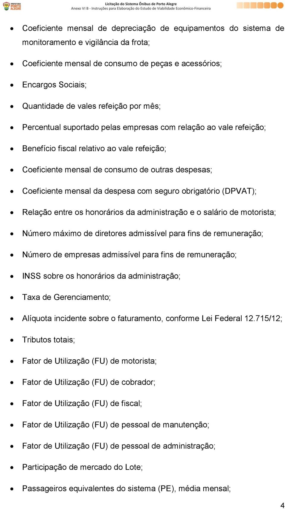 despesa com seguro obrigatório (DPVAT); Relação entre os honorários da administração e o salário de motorista; Número máximo de diretores admissível para fins de remuneração; Número de empresas