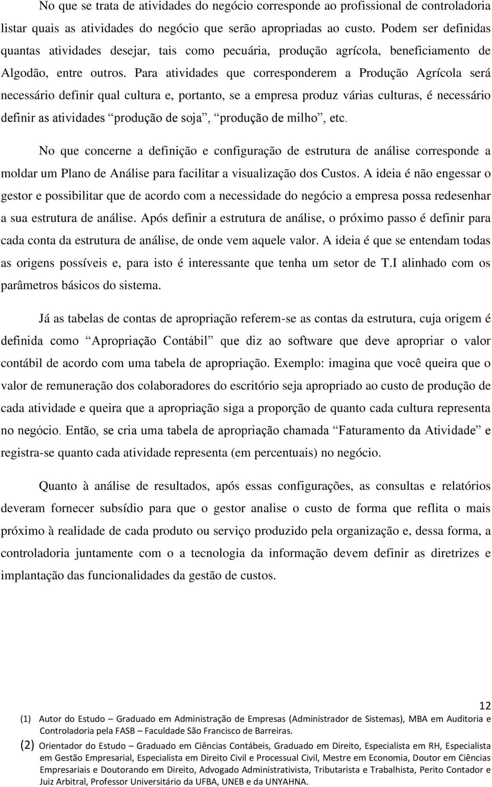 Para atividades que corresponderem a Produção Agrícola será necessário definir qual cultura e, portanto, se a empresa produz várias culturas, é necessário definir as atividades produção de soja,