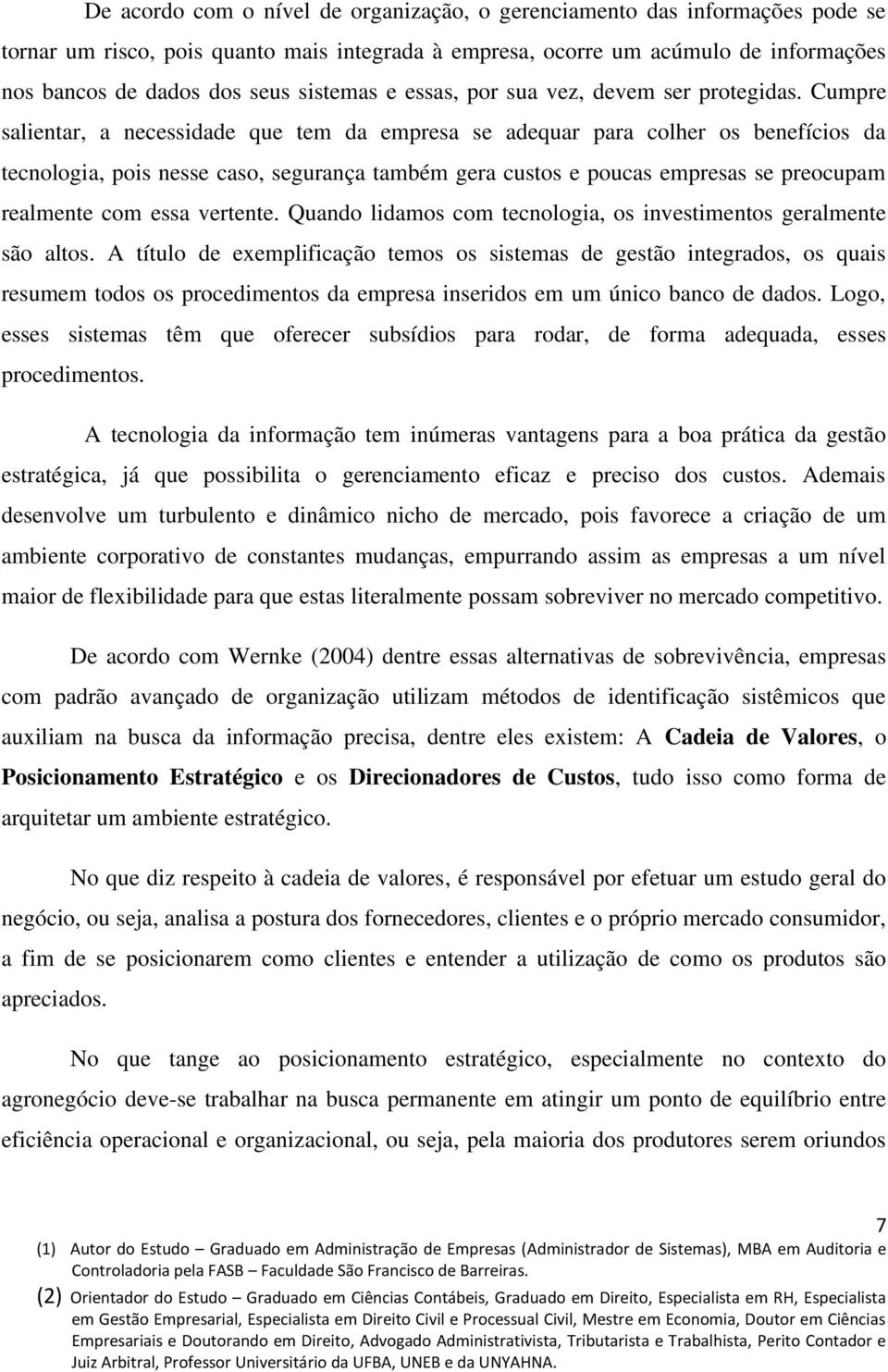 Cumpre salientar, a necessidade que tem da empresa se adequar para colher os benefícios da tecnologia, pois nesse caso, segurança também gera custos e poucas empresas se preocupam realmente com essa