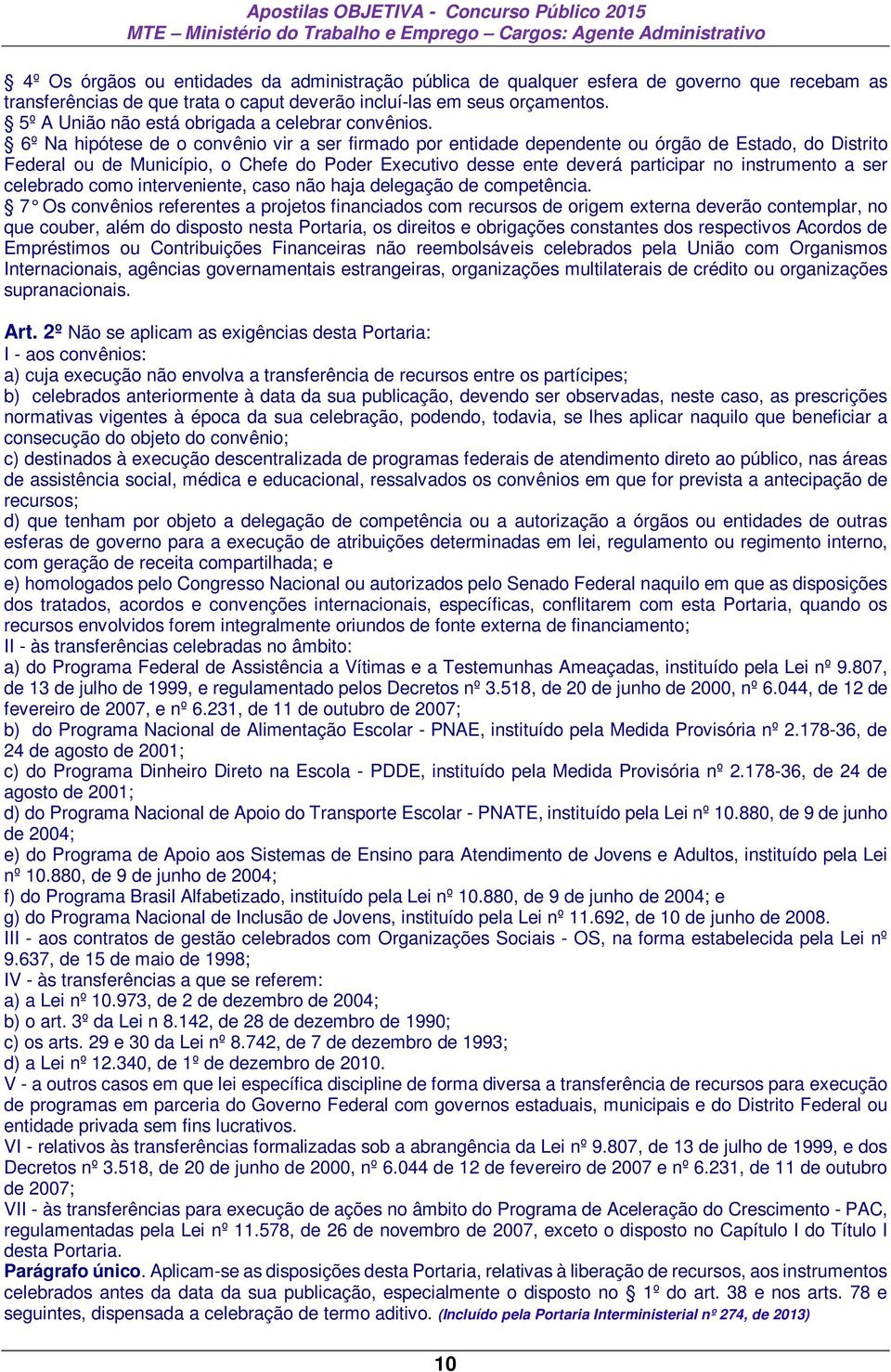 6º Na hipótese de o convênio vir a ser firmado por entidade dependente ou órgão de Estado, do Distrito Federal ou de Município, o Chefe do Poder Executivo desse ente deverá participar no instrumento