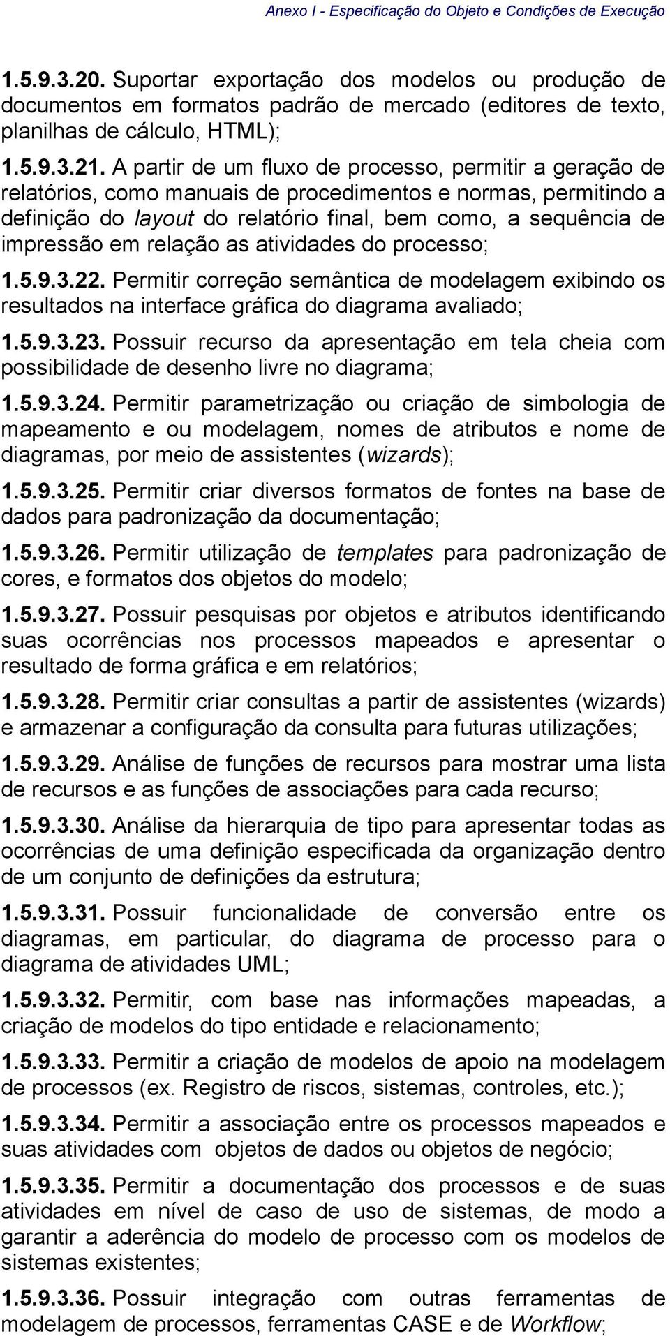 A partir de um fluxo de processo, permitir a geração de relatórios, como manuais de procedimentos e normas, permitindo a definição do layout do relatório final, bem como, a sequência de impressão em