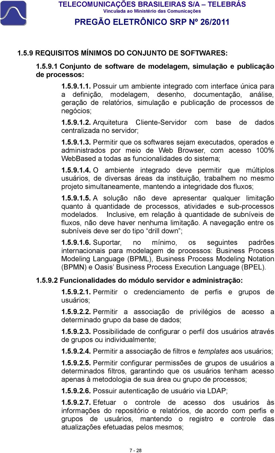 Arquitetura Cliente-Servidor com base de dados centralizada no servidor; 1.5.9.1.3.