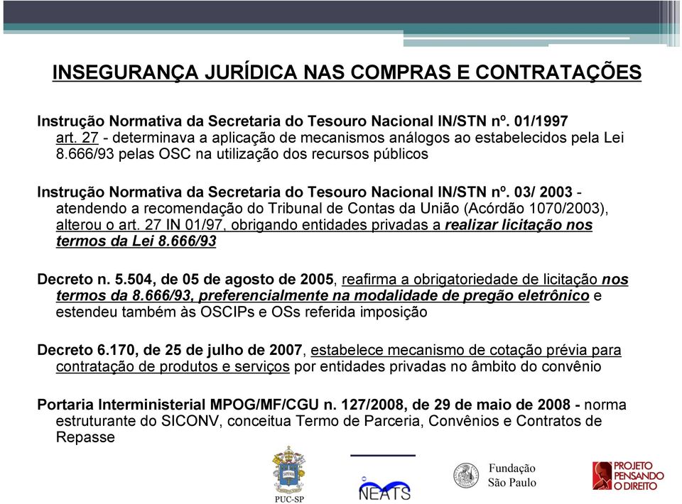 03/ 2003 - atendendo a recomendação do Tribunal de Contas da União (Acórdão 1070/2003), alterou o art. 27 IN 01/97, obrigando entidades privadas a realizar licitação nos termos da Lei 8.