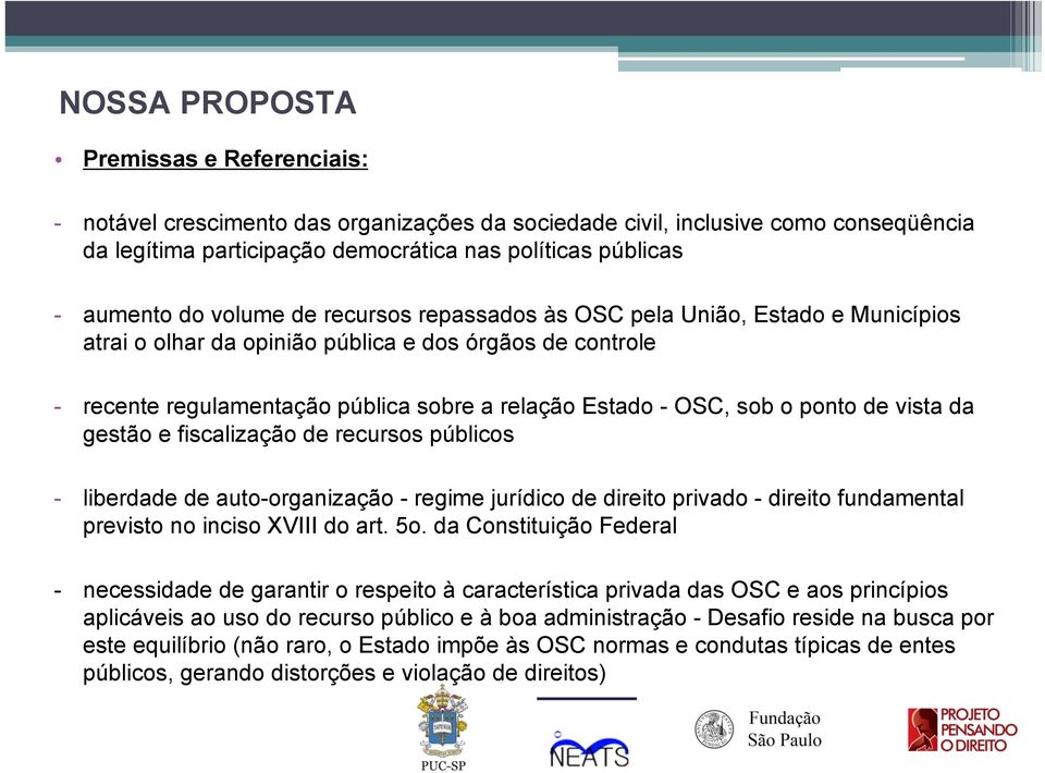 ponto de vista da gestão e fiscalização de recursos públicos - liberdade de auto-organização - regime jurídico de direito privado - direito fundamental previsto no inciso XVIII do art. 5o.