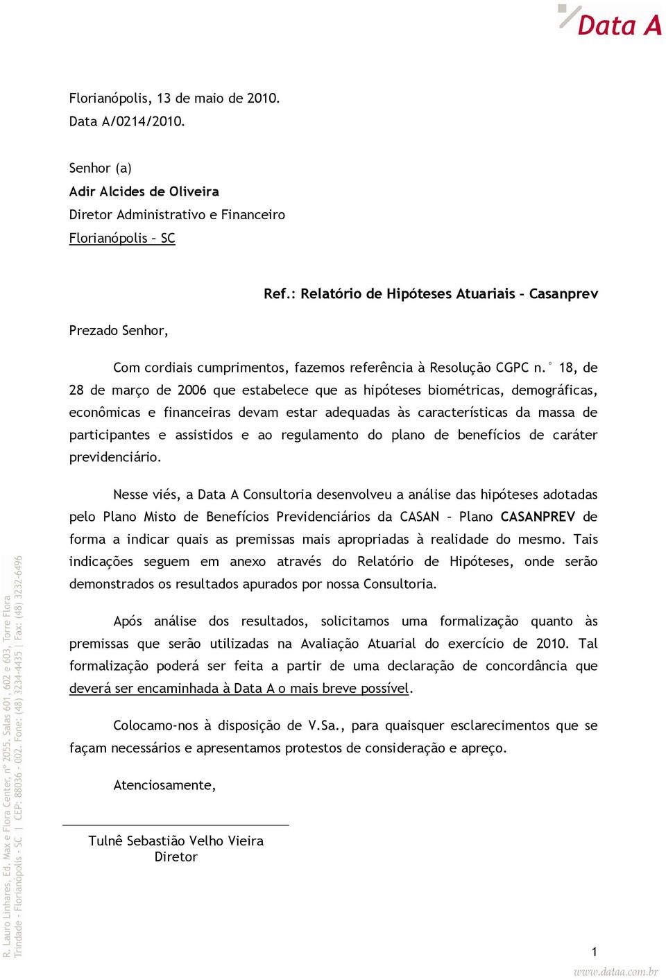 18, de 28 de março de 2006 que estabelece que as hipóteses biométricas, demográficas, econômicas e financeiras devam estar adequadas às características da massa de participantes e assistidos e ao