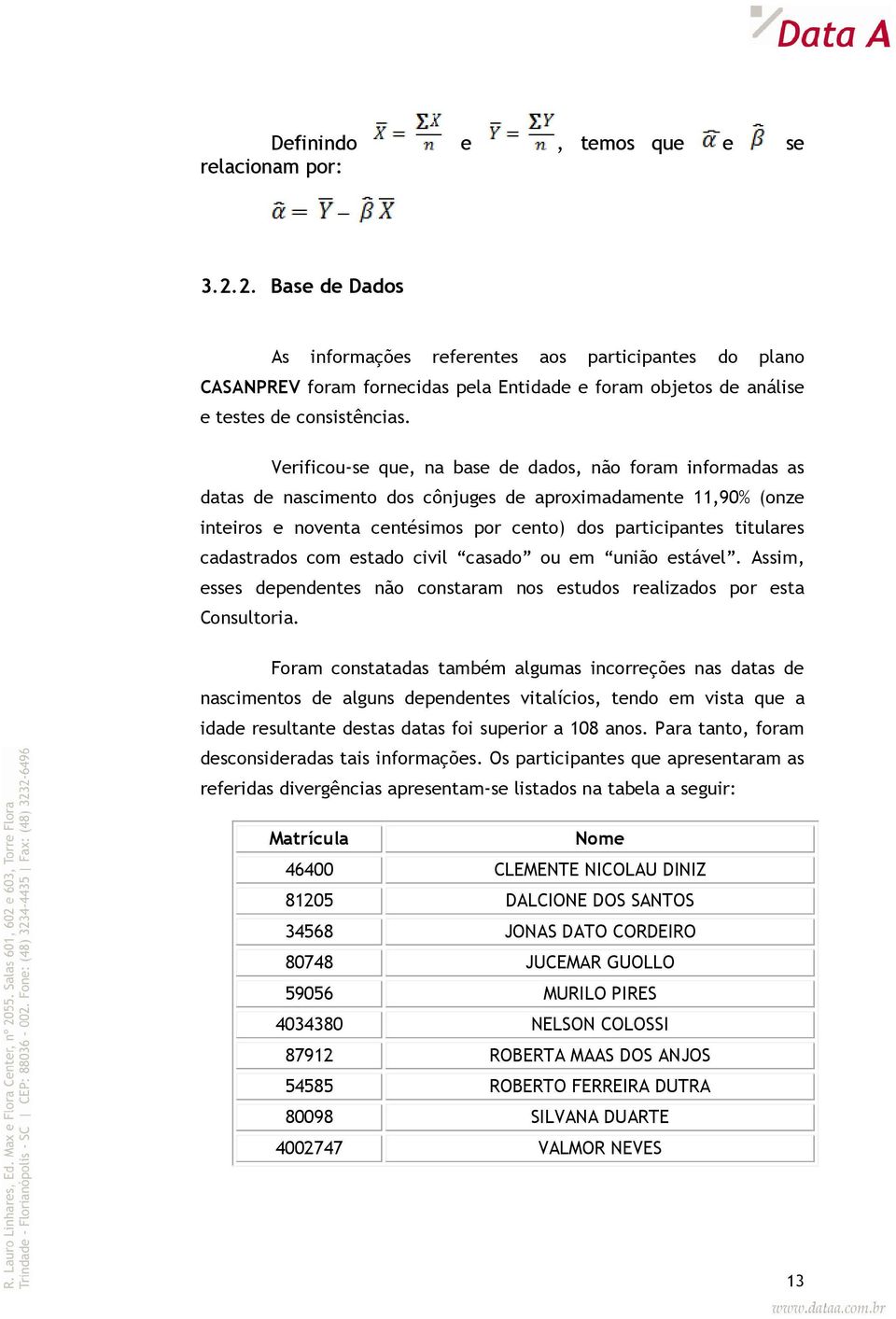 Verificou-se que, na base de dados, não foram informadas as datas de nascimento dos cônjuges de aproximadamente 11,90% (onze inteiros e noventa centésimos por cento) dos participantes titulares