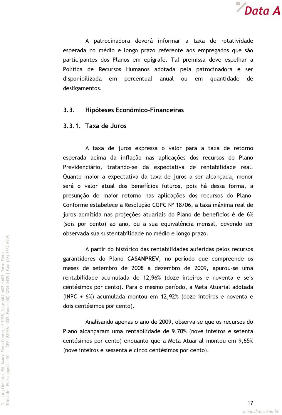 3.1. Taxa de Juros A taxa de juros expressa o valor para a taxa de retorno esperada acima da inflação nas aplicações dos recursos do Plano Previdenciário, tratando-se da expectativa de rentabilidade