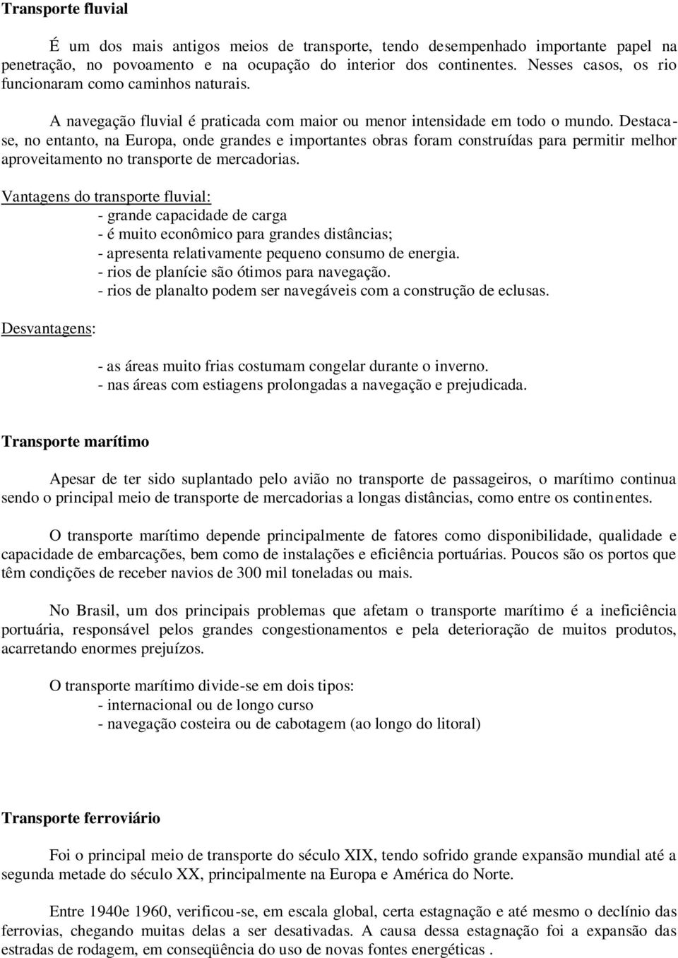 Destacase, no entanto, na Europa, onde grandes e importantes obras foram construídas para permitir melhor aproveitamento no transporte de mercadorias.