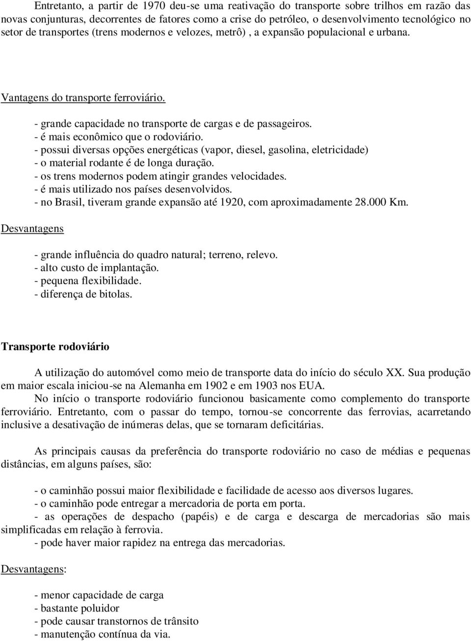 - é mais econômico que o rodoviário. - possui diversas opções energéticas (vapor, diesel, gasolina, eletricidade) - o material rodante é de longa duração.