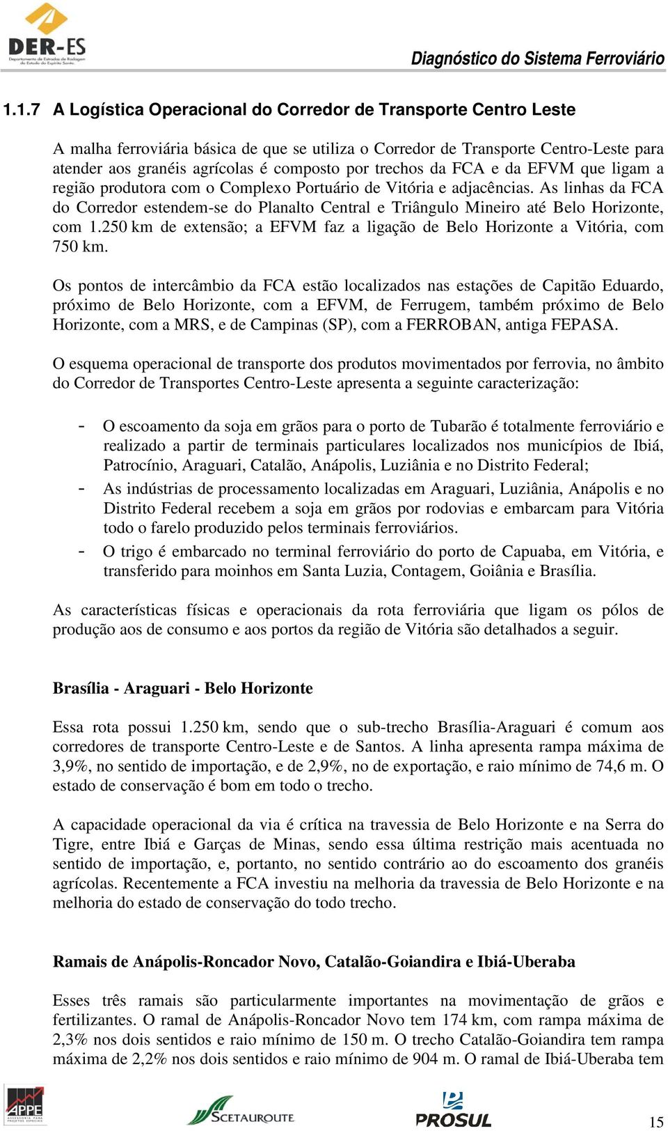 trechos da FCA e da EFVM que ligam a região produtora com o Complexo Portuário de Vitória e adjacências.