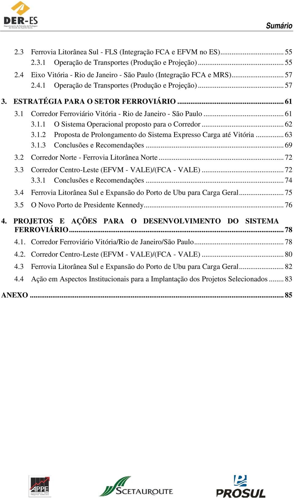 .. 62 3.1.2 Proposta de Prolongamento do Sistema Expresso Carga até Vitória... 63 3.1.3 Conclusões e Recomendações... 69 3.2 Corredor Norte - Ferrovia Litorânea Norte... 72 3.