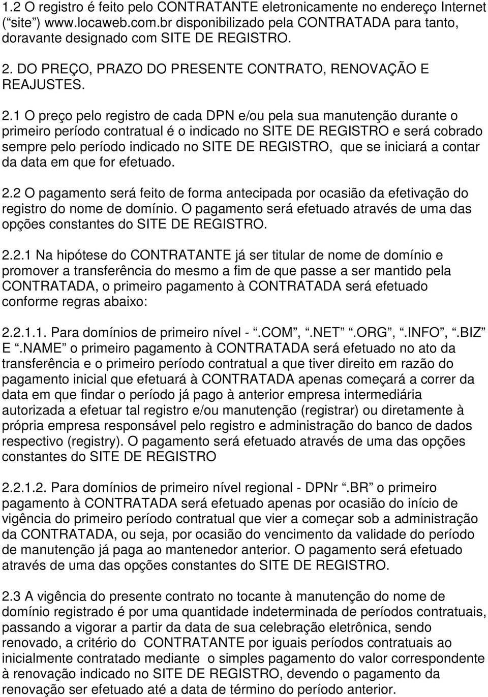 1 O preço pelo registro de cada DPN e/ou pela sua manutenção durante o primeiro período contratual é o indicado no SITE DE REGISTRO e será cobrado sempre pelo período indicado no SITE DE REGISTRO,