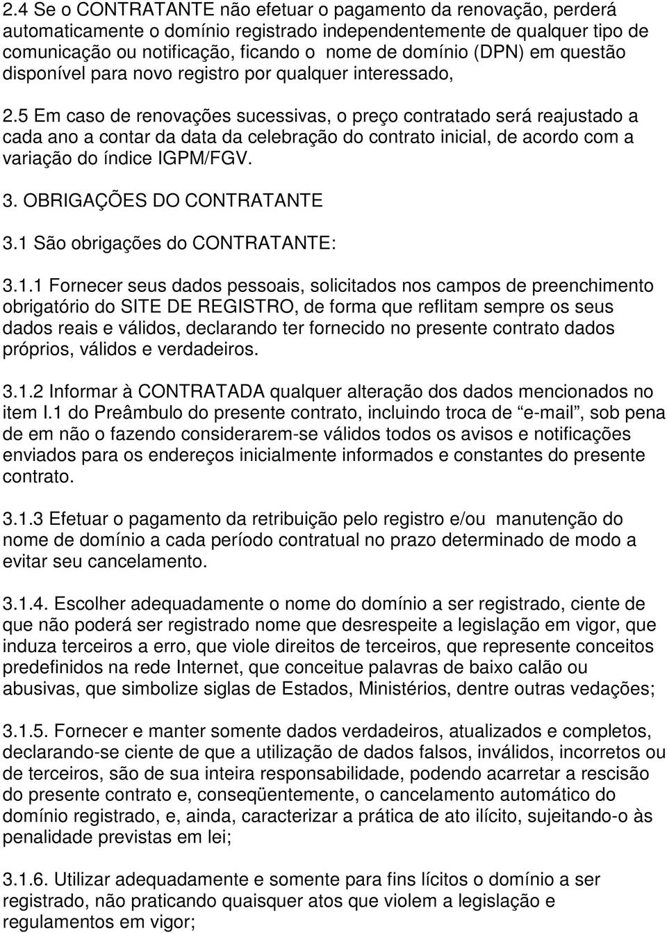 5 Em caso de renovações sucessivas, o preço contratado será reajustado a cada ano a contar da data da celebração do contrato inicial, de acordo com a variação do índice IGPM/FGV. 3.