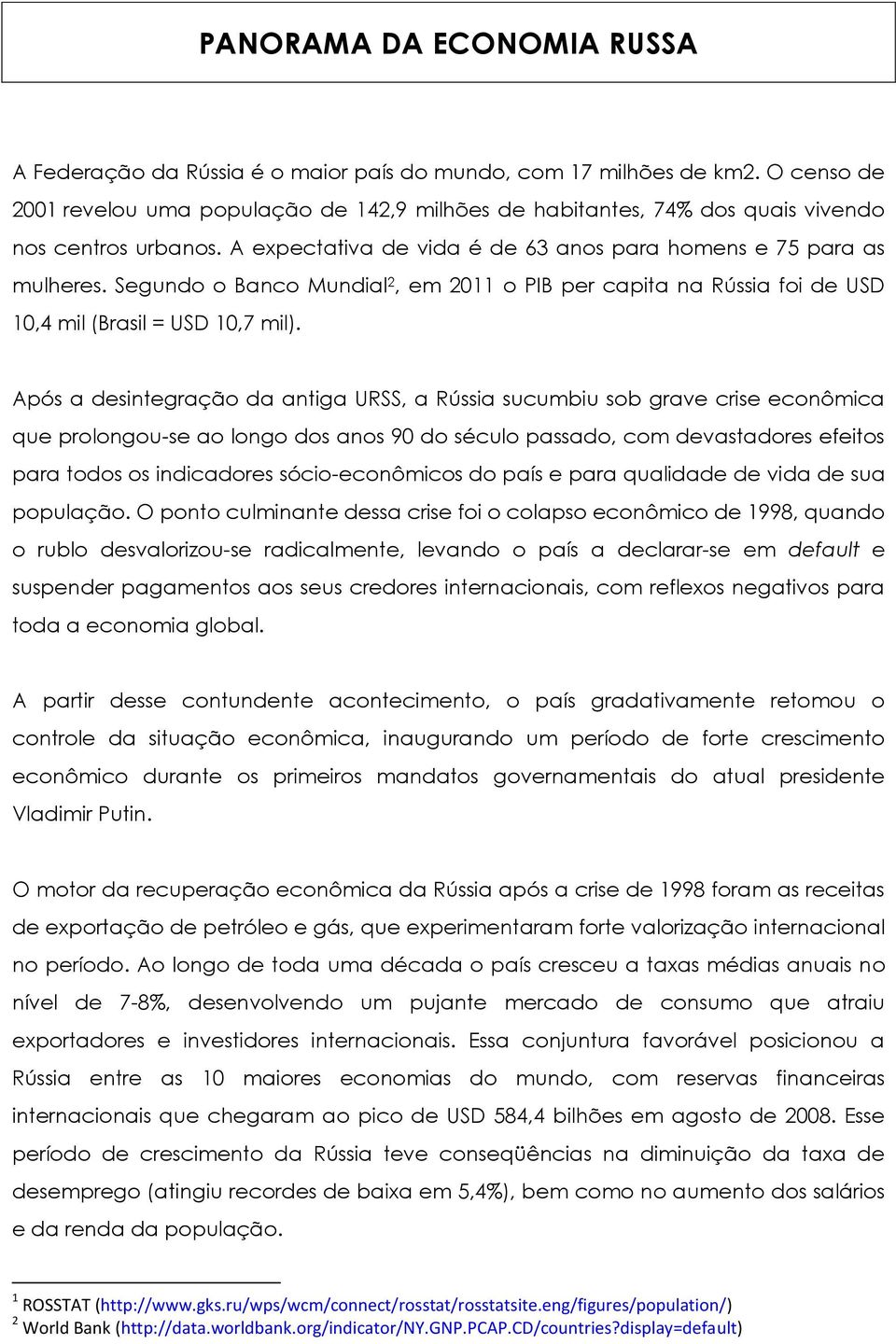 Segundo o Banco Mundial 2, em 2011 o PIB per capita na Rússia foi de USD 10,4 mil (Brasil = USD 10,7 mil).