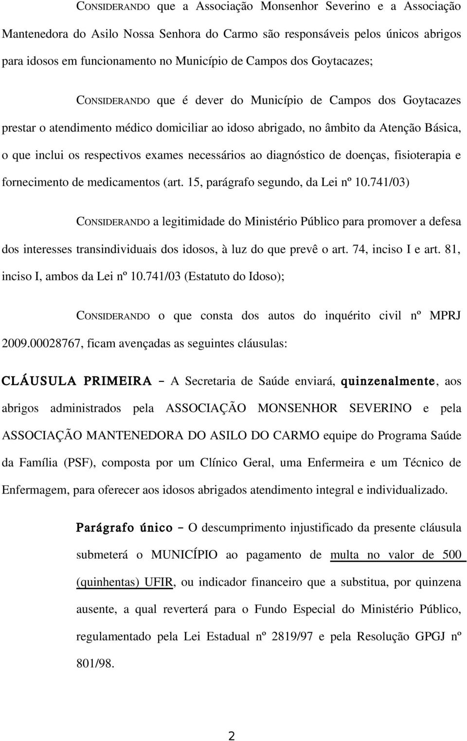 exames necessários ao diagnóstico de doenças, fisioterapia e fornecimento de medicamentos (art. 15, parágrafo segundo, da Lei nº 10.