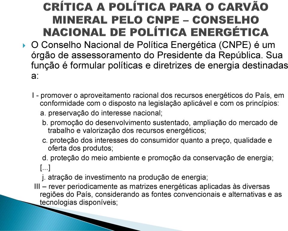 com os princípios: a. preservação do interesse nacional; b. promoção do desenvolvimento sustentado, ampliação do mercado de trabalho e valorização dos recursos energéticos; c.