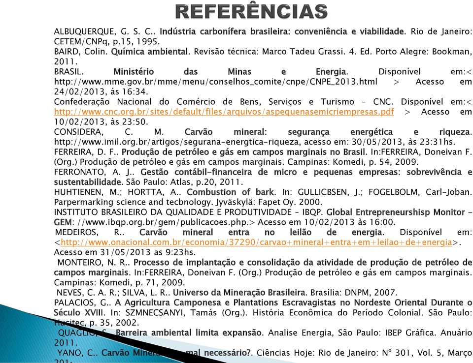 Confederação Nacional do Comércio de Bens, Serviços e Turismo CNC. Disponível em:< http://www.cnc.org.br/sites/default/files/arquivos/aspequenasemicriempresas.pdf > Acesso em 10/02/2013, às 23:50.