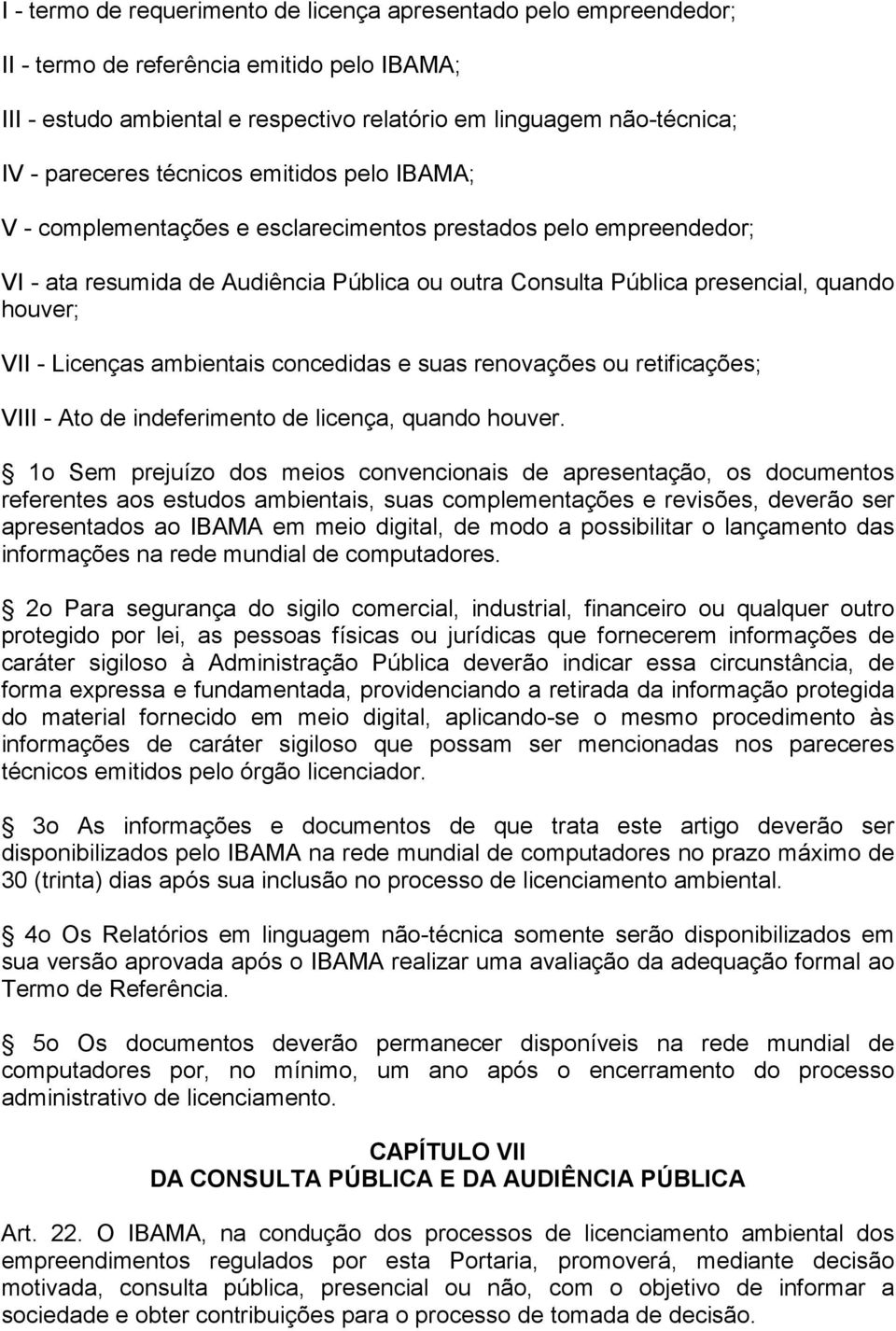 Licenças ambientais concedidas e suas renovações ou retificações; VIII - Ato de indeferimento de licença, quando houver.