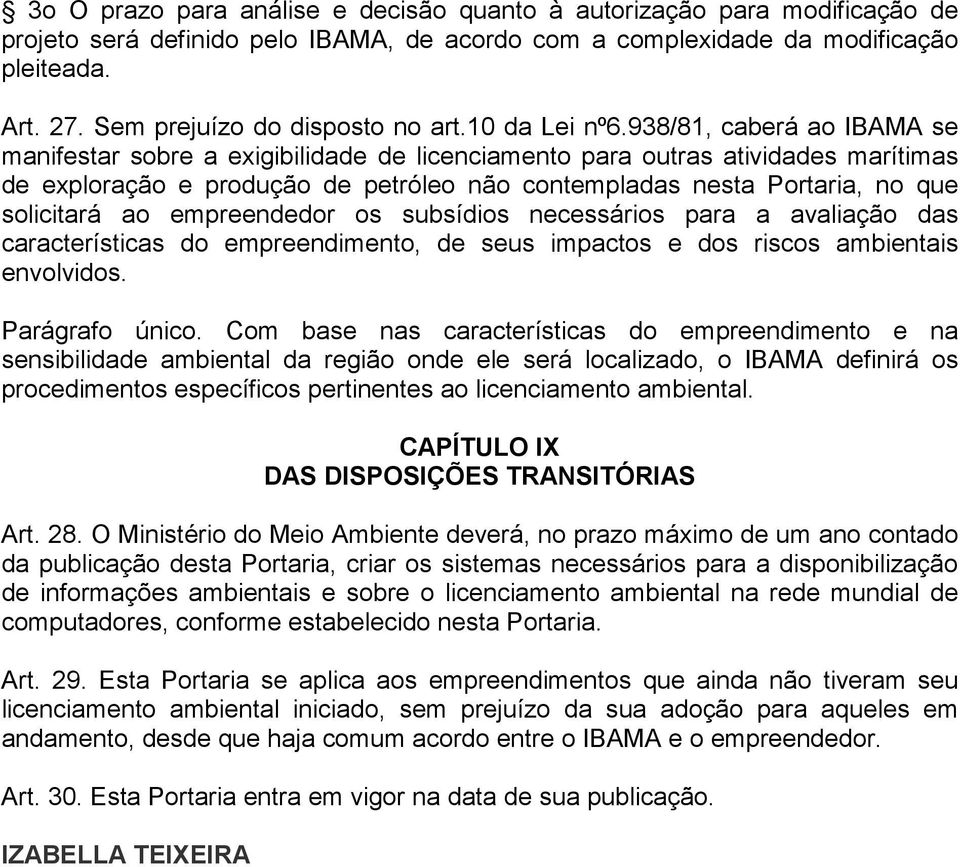 938/81, caberá ao IBAMA se manifestar sobre a exigibilidade de licenciamento para outras atividades marítimas de exploração e produção de petróleo não contempladas nesta Portaria, no que solicitará