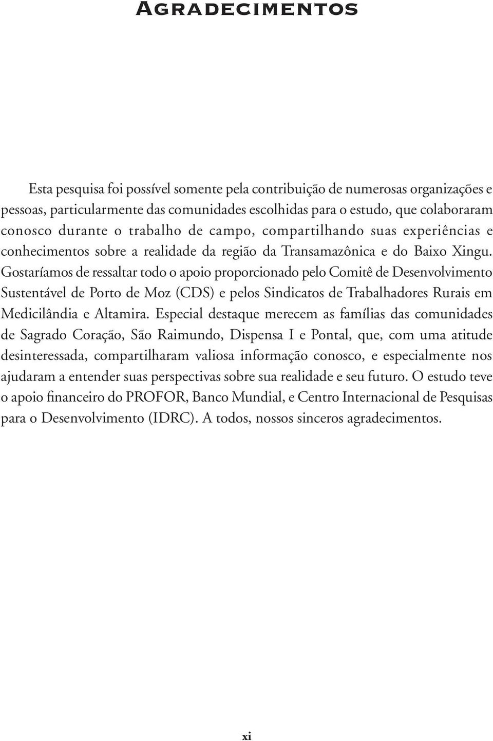 Gostaríamos de ressaltar todo o apoio proporcionado pelo Comitê de Desenvolvimento Sustentável de Porto de Moz (CDS) e pelos Sindicatos de Trabalhadores Rurais em Medicilândia e Altamira.